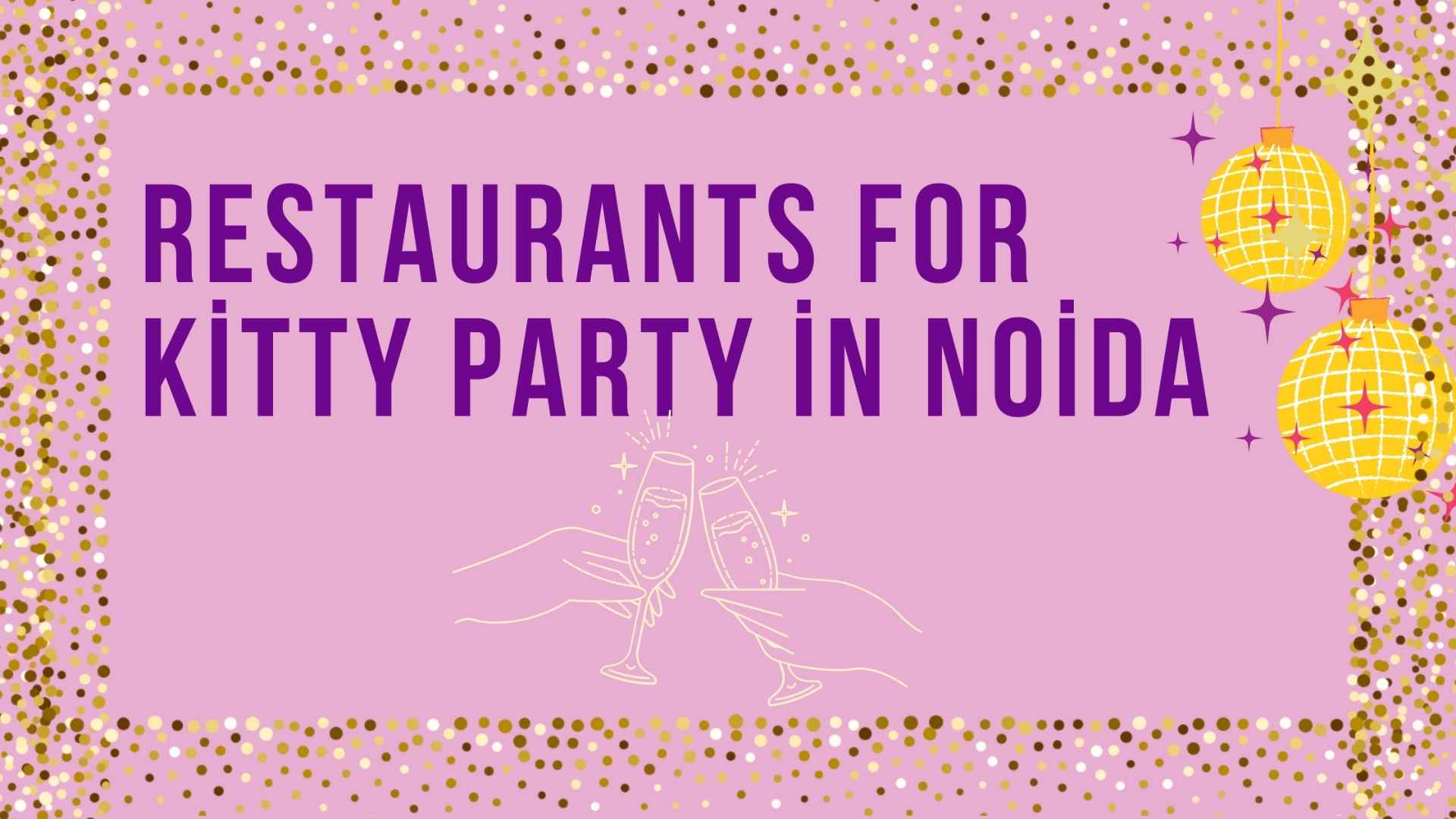 10 Must Visit Restaurants for Kitty Party in Noida